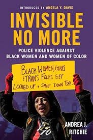 Andrea Ritchie, "Invisible No More: Police Violence Against Black Women and Women of Color" Andrea Ritchie, "Invisible No More: Police Violence Against Black Women and Women of Color"